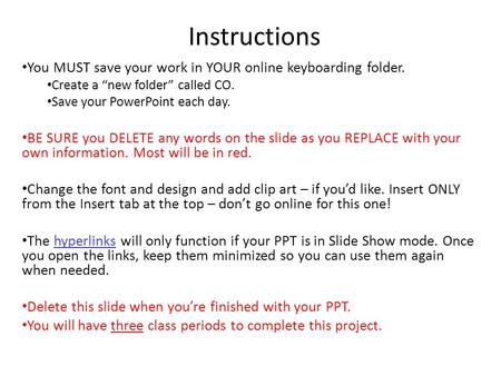 Instructions You MUST save your work in YOUR online keyboarding folder. Create a “new folder” called CO. Save your PowerPoint each day. BE SURE you DELETE.