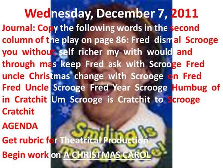 Wednesday, December 7, 2011 Journal: Copy the following words in the second column of the play on page 86: Fred dismal Scrooge you without self richer.