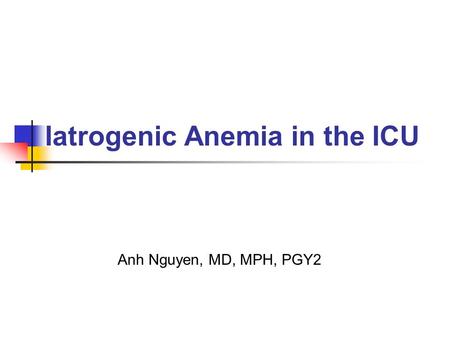 Iatrogenic Anemia in the ICU Anh Nguyen, MD, MPH, PGY2.