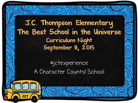 J.C. Thompson Elementary The Best School in the Universe Curriculum Night September 8, 2015 #jctexperience A Character Counts! School.