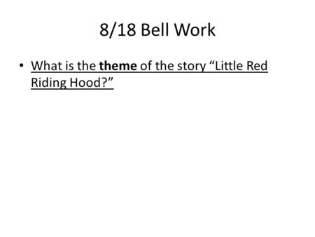 8/18 Bell Work What is the theme of the story “Little Red Riding Hood?”