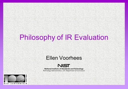 Philosophy of IR Evaluation Ellen Voorhees. NIST Evaluation: How well does system meet information need? System evaluation: how good are document rankings?
