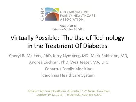Virtually Possible: The Use of Technology in the Treatment Of Diabetes Cheryl B. Masters, PhD, Jerry Nymberg, MD, Mark Robinson, MD, Andrea Cochran, PhD,