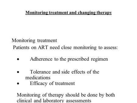 Monitoring treatment and changing therapy Monitoring treatment Patients on ART need close monitoring to assess:  Adherence to the prescribed regimen 