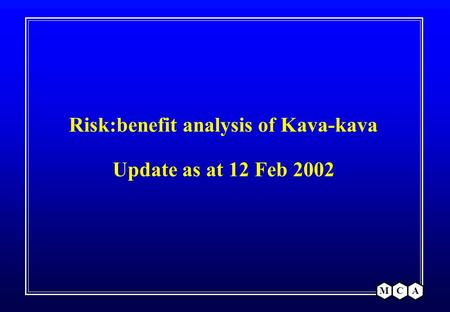 MCA Risk:benefit analysis of Kava-kava Update as at 12 Feb 2002.