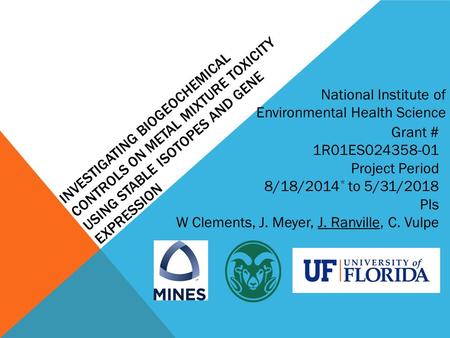 INVESTIGATING BIOGEOCHEMICAL CONTROLS ON METAL MIXTURE TOXICITY USING STABLE ISOTOPES AND GENE EXPRESSION Grant # 1R01ES024358-01 Project Period 8/18/2014.
