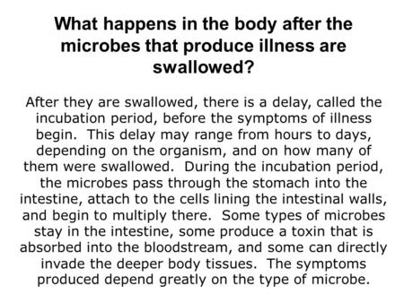 What happens in the body after the microbes that produce illness are swallowed? After they are swallowed, there is a delay, called the incubation period,