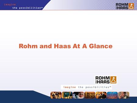 Rohm and Haas At A Glance. We are a specialty materials company with an excellent reputation among our customers, our suppliers and our communities. We.
