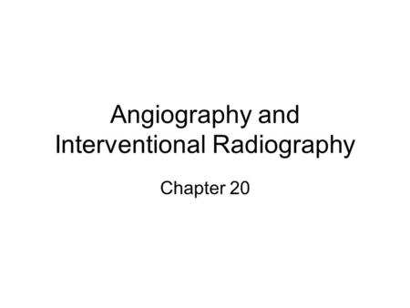 Angiography and Interventional Radiography Chapter 20.