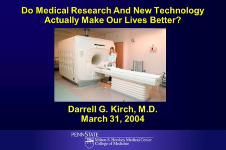 Do Medical Research And New Technology Actually Make Our Lives Better? Darrell G. Kirch, M.D. March 31, 2004.