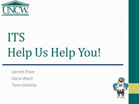 ITS Help Us Help You! Jarrett Piner Dana Ward Tami Violette.
