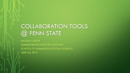 COLLABORATION PENN STATE NATHAN CARTER ADMINISTRATIVE SUPPORT ASSISTANT SCHOOL OF HUMANITIES & SOCIAL SCIENCES JUNE 24, 2015.