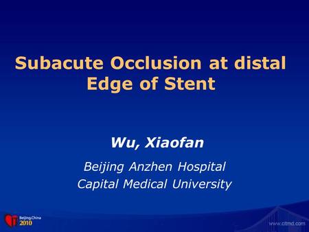 Subacute Occlusion at distal Edge of Stent Beijing Anzhen Hospital Capital Medical University Wu, Xiaofan.