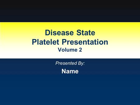 Disease State Platelet Presentation Volume 2 Presented By: Name.