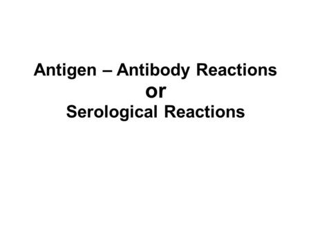 Antigen – Antibody Reactions or Serological Reactions