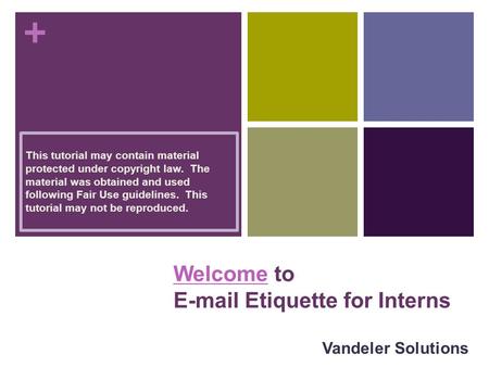+ WelcomeWelcome to E-mail Etiquette for Interns Vandeler Solutions This tutorial may contain material protected under copyright law. The material was.