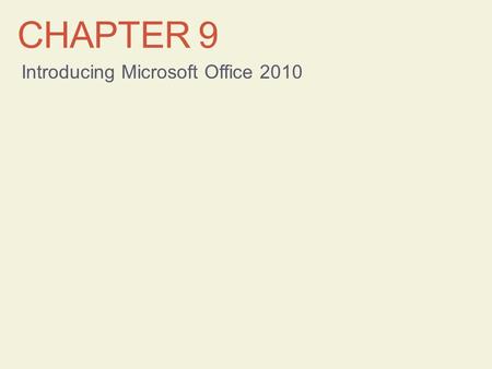 CHAPTER 9 Introducing Microsoft Office 2010. Learning Objectives Start Office programs and explore common elements Use the Ribbon Work with files Use.