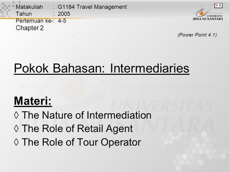 Matakuliah : G1184 Travel Management Tahun : 2005 Pertemuan ke-: 4-5 Chapter 2 (Power Point 4.1) Pokok Bahasan: Intermediaries Materi:  The Nature of.