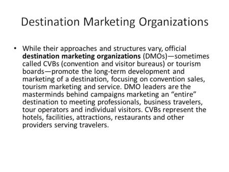 While their approaches and structures vary, official destination marketing organizations (DMOs)—sometimes called CVBs (convention and visitor bureaus)