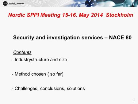Nordic SPPI Meeting 15-16. May 2014 Stockholm Security and investigation services – NACE 80 Contents - Industrystructure and size - Method chosen ( so.