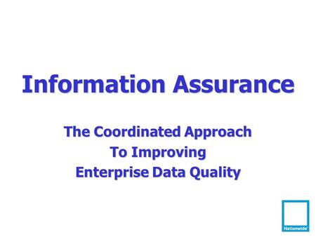 Information Assurance The Coordinated Approach To Improving Enterprise Data Quality.