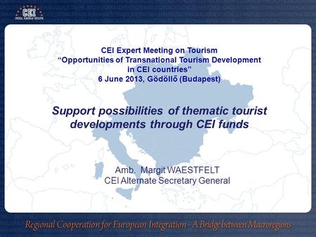 CEI Expert Meeting on Tourism “Opportunities of Transnational Tourism Development in CEI countries” 6 June 2013, Gödöllő (Budapest) Support possibilities.