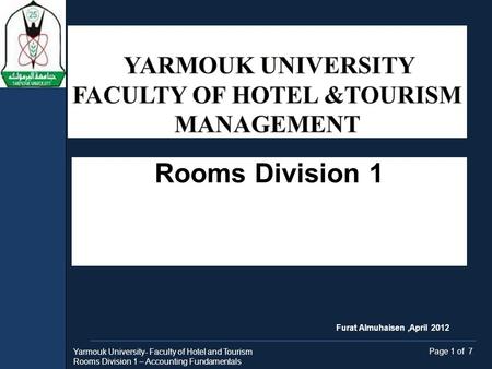 Rooms Division 1 Yarmouk University- Faculty of Hotel and Tourism Rooms Division 1 – Accounting Fundamentals Page 1 of 7 Furat Almuhaisen,April 2012.