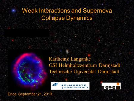 Weak Interactions and Supernova Collapse Dynamics Karlheinz Langanke GSI Helmholtzzentrum Darmstadt Technische Universität Darmstadt Erice, September 21,