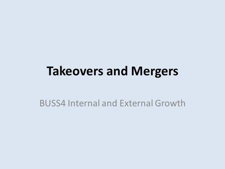 Takeovers and Mergers BUSS4 Internal and External Growth.