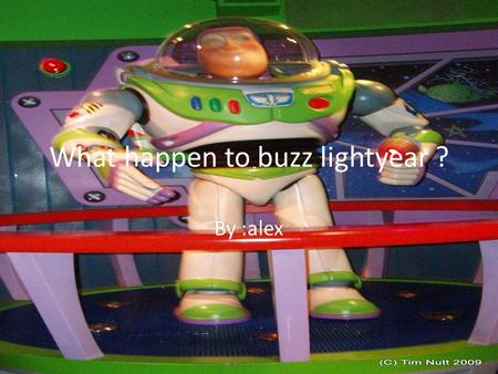 What happen to buzz lightyear ? By :alex. Introduction The topic was that buzz light-year had been poised attending a cooking show and some of the evidence.