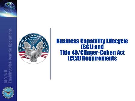 Why is BCL Needed? BCL addresses long-standing challenges that have impacted the delivery of business capabilities The DepSecDef directed increasing the.