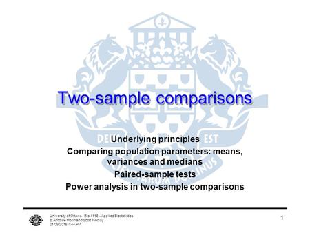 University of Ottawa - Bio 4118 – Applied Biostatistics © Antoine Morin and Scott Findlay 21/09/2015 7:46 PM 1 Two-sample comparisons Underlying principles.