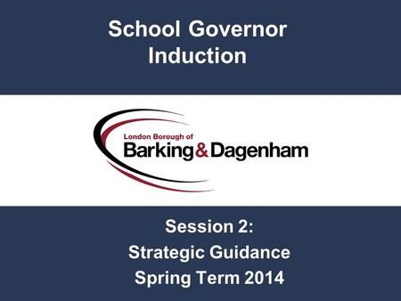 Session 2: Strategic Guidance Spring Term 2014 School Governor Induction.