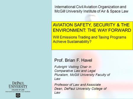 International Civil Aviation Organization and McGill University Institute of Air & Space Law Prof. Brian F. Havel Fulbright Visiting Chair in Comparative.