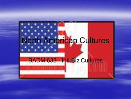 North American Cultures BADM 633 - Intl.Biz Cultures.