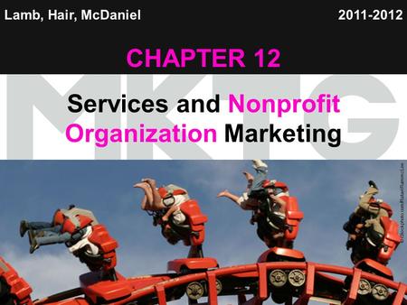 Chapter 12 Copyright ©2012 by Cengage Learning Inc. All rights reserved 1 Lamb, Hair, McDaniel CHAPTER 12 Services and Nonprofit Organization Marketing.