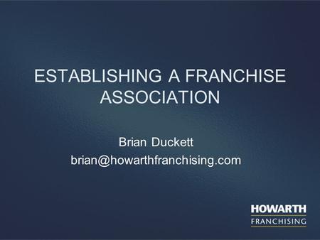 ESTABLISHING A FRANCHISE ASSOCIATION Brian Duckett