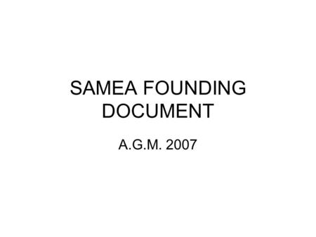 SAMEA FOUNDING DOCUMENT A.G.M. 2007. Status The South African Monitoring and Evaluation Association will be incorporated as a Section 21 Company under.