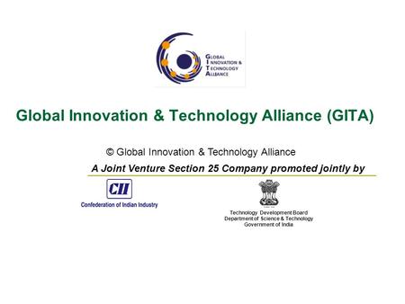 © Global Innovation & Technology Alliance Global Innovation & Technology Alliance (GITA) Technology Development Board Department of Science & Technology.