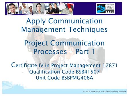 Apply Communication Management Techniques Project Communication Processes – Part 1 Certificate IV in Project Management 17871 Qualification Code BSB41507.