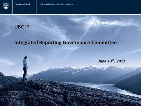 UBC IT Integrated Reporting Governance Committee June 13 th, 2011.