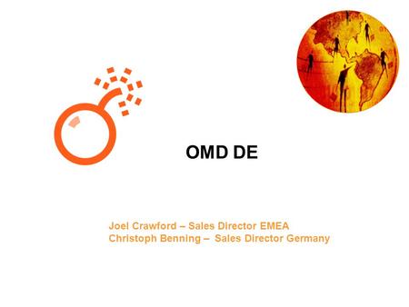 Joel Crawford – Sales Director EMEA Christoph Benning – Sales Director Germany OMD DE.