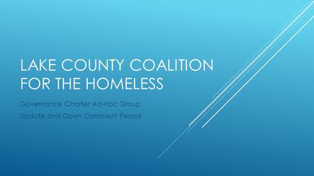 LAKE COUNTY COALITION FOR THE HOMELESS Governance Charter Ad-Hoc Group Update and Open Comment Period.