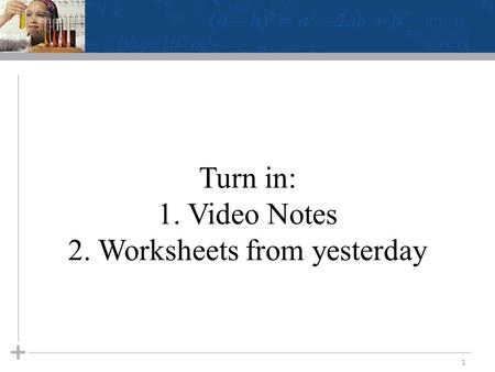 Turn in: 1. Video Notes 2. Worksheets from yesterday 1.