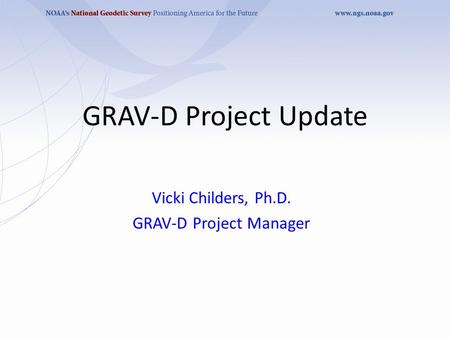 GRAV-D Project Update Vicki Childers, Ph.D. GRAV-D Project Manager.