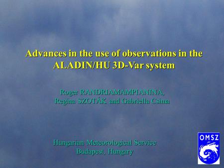 Advances in the use of observations in the ALADIN/HU 3D-Var system Roger RANDRIAMAMPIANINA, Regina SZOTÁK and Gabriella Csima Hungarian Meteorological.