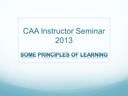 CAA Instructor Seminar 2013. Introduction and discussion Importance and practical value of P of L Nine in the IT Course syllabus: Review? Intensity, Reinforcement,