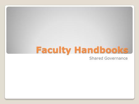 Faculty Handbooks Shared Governance. Faculty Handbooks College and university handbooks touch on a broad array of issues, from the composition of an institution's.