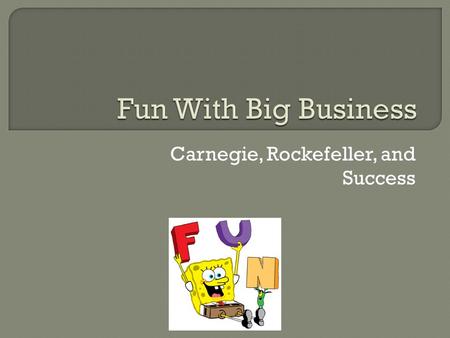 Carnegie, Rockefeller, and Success.  America’s First Big Business  Railroads combine and corporations are formed (helped by the government)  Cornelius.