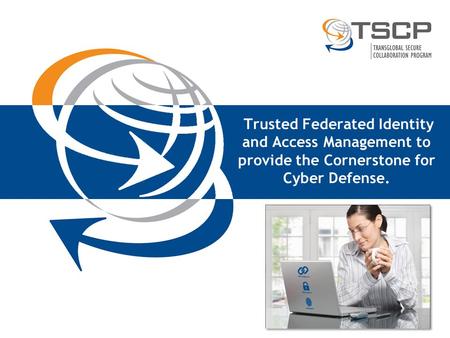 Trusted Federated Identity and Access Management to provide the Cornerstone for Cyber Defense.